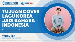 Tujuan Teddy Lee Cover Lagu Korea Jadi Bahasa Indonesia, Hanya Ingin Beda dalam Bermusik