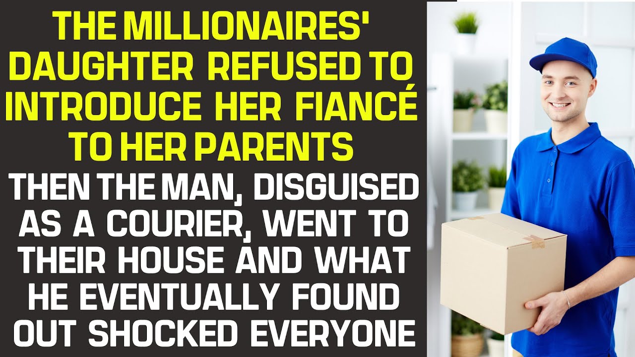 The daughter of millionaires refused to introduce fiancé to her parents.  He disguised as a courier