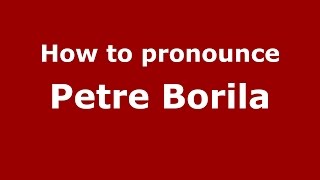 How to pronounce Petre Borilă