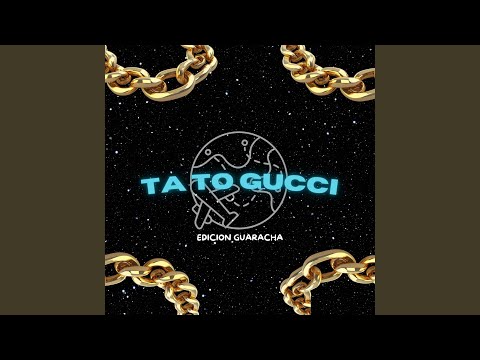 TA TO GUCCI (EDICION GUARACHA)