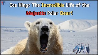 Ice King: The Incredible Life of the Majestic Polar Bear!
