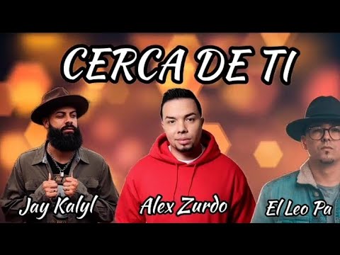 Cerca De Ti |Letra - Alex Zurdo x Jay Kalyl x El Leo Pa #AlexZurdo #CercadetiAlexZurdo #JayKalyl
