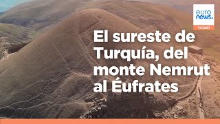 Del monte Nemrut al Éufrates, el paisaje del sureste de Turquía evoca poder y supervivencia