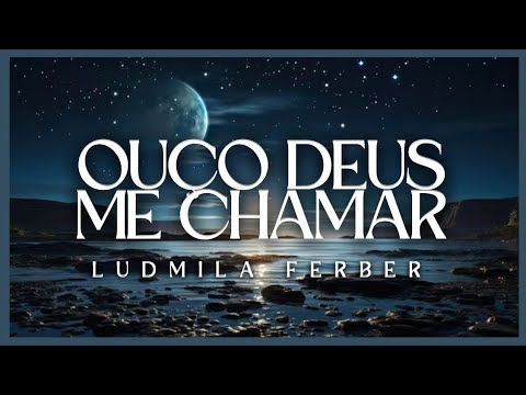 Ludmila Ferber • Ouço Deus Me Chamar (Com Letra)
