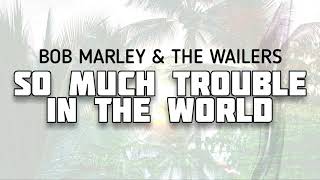 Bob Marley &amp; The Wailers - So Much Trouble In The World (Lyrics)