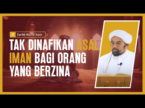 Tak Dinafikan Asal Iman Bagi Orang Yang Berzina - Syeikh Nazrul Nasir.