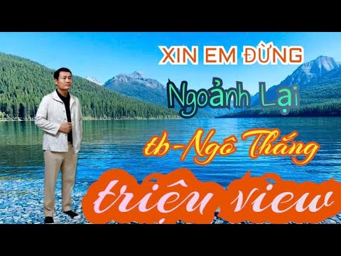 Xin Em Đừng Ngoảnh Lại-Sáng tác Lăng Lập. Cover Ngô Thắng.