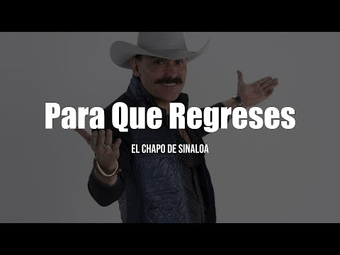 El Chapo De Sinaloa - Para Que Regreses (LETRA)