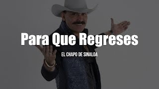 El Chapo De Sinaloa - Para Que Regreses (LETRA)