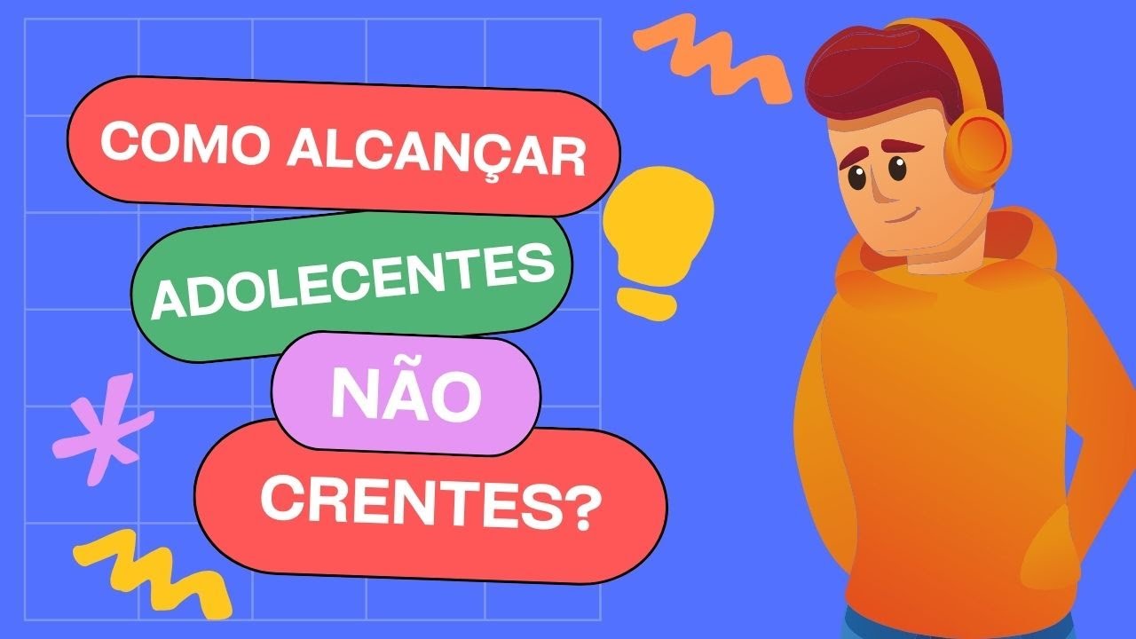 Como alcançar adolescentes NÂO CRENTES e trazê-los à IGREJA?