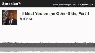 I'll Meet You on the Other Side, Part 1 (made with Spreaker)