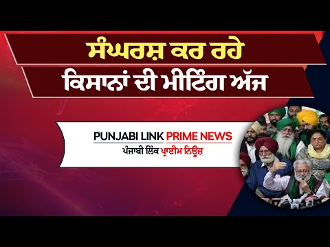 ਸੰਘਰਸ਼ ਕਰ ਰਹੇ ਕਿਸਾਨਾਂ ਦੀ ਮੀਟਿੰਗ ਅੱਜ