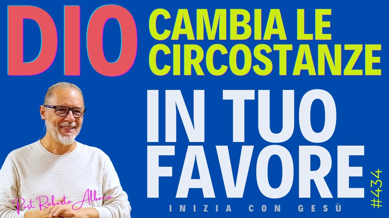 INIZIA CON GESÙ - "Dio cambia le circostanze in tuo favore"