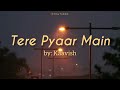 Tere Pyaar Main Lyrics Kaavish