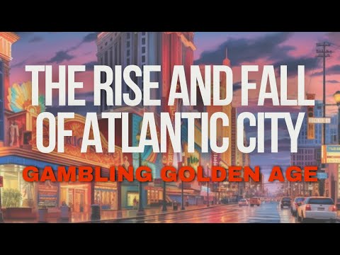 The  Rise  and  Fall  of  Atlantic  City: Gambling's  Golden  Age