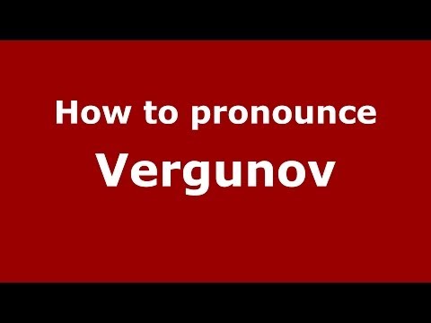 How to pronounce Vergunov (Russian/Russia) - PronounceNames.com