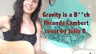 Gravity is a B**ch I Miranda Lambert I Cover by Julie B.