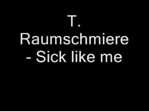 T. Raumschmiere - Sick like me