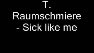 T. Raumschmiere - Sick like me