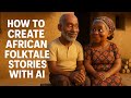 How To Create African Folktale Stories With AI Step By Step Tutorial