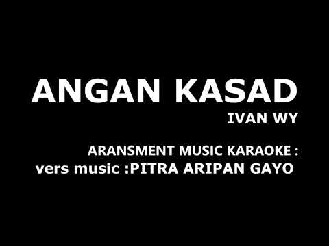 ANGAN KASAD IVAN WY (KARAOKE)  LAGU GAYO TERBARU 2019