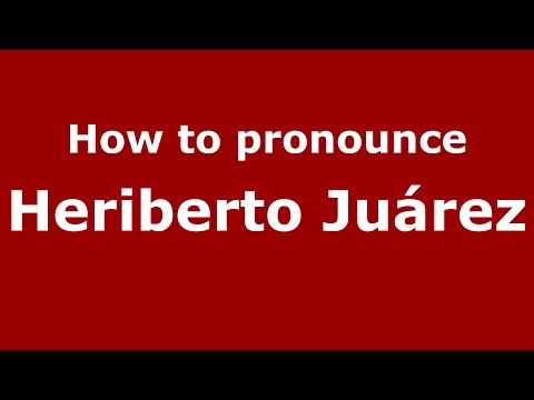 How to pronounce Heriberto Juárez (Mexico/Mexican Spanish) - PronounceNames.com