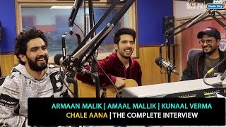 Armaan Malik, Amaal Mallik, Kunaal Verma | Chale Aana | De De Pyaar De | The Complete Interview