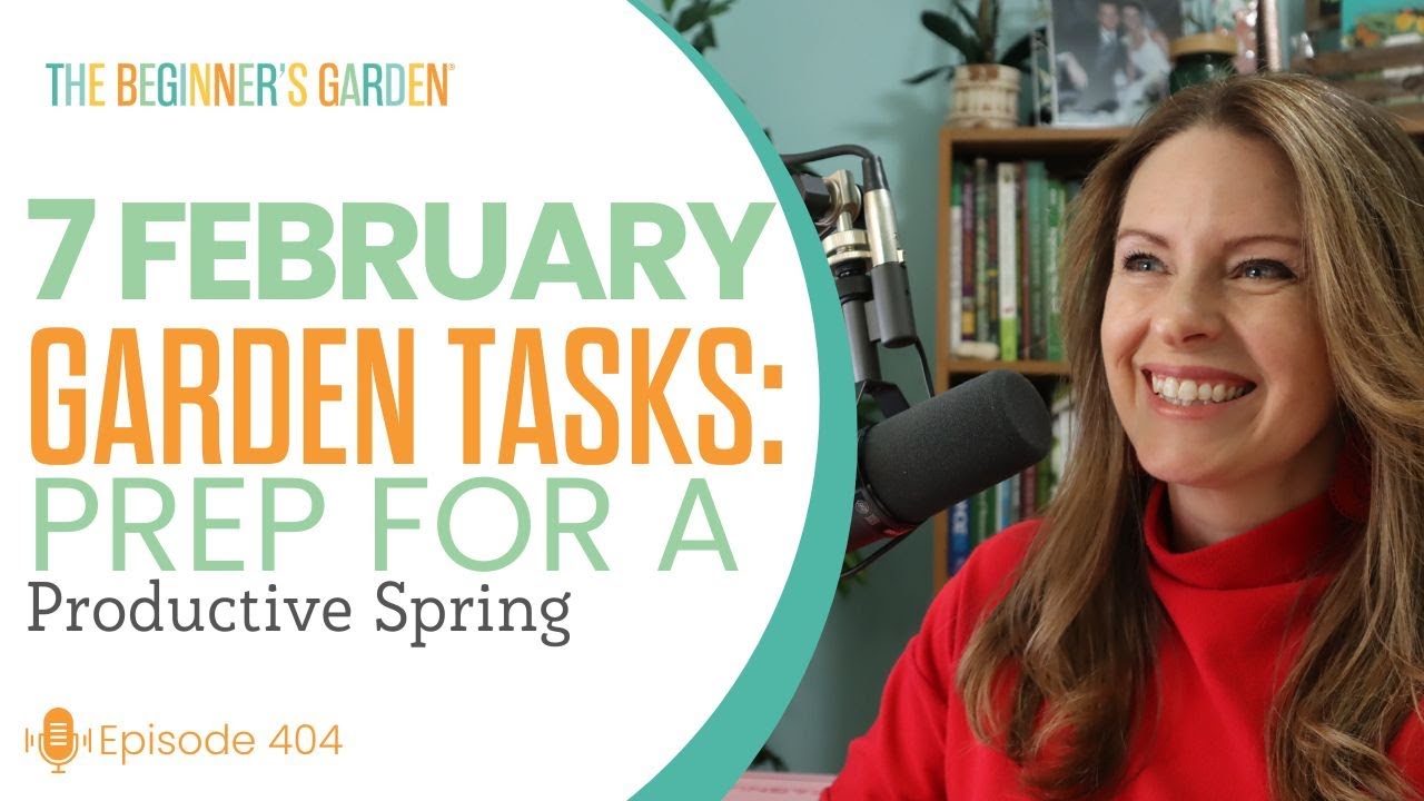 7 February Garden Tasks: Prep for a Productive Spring