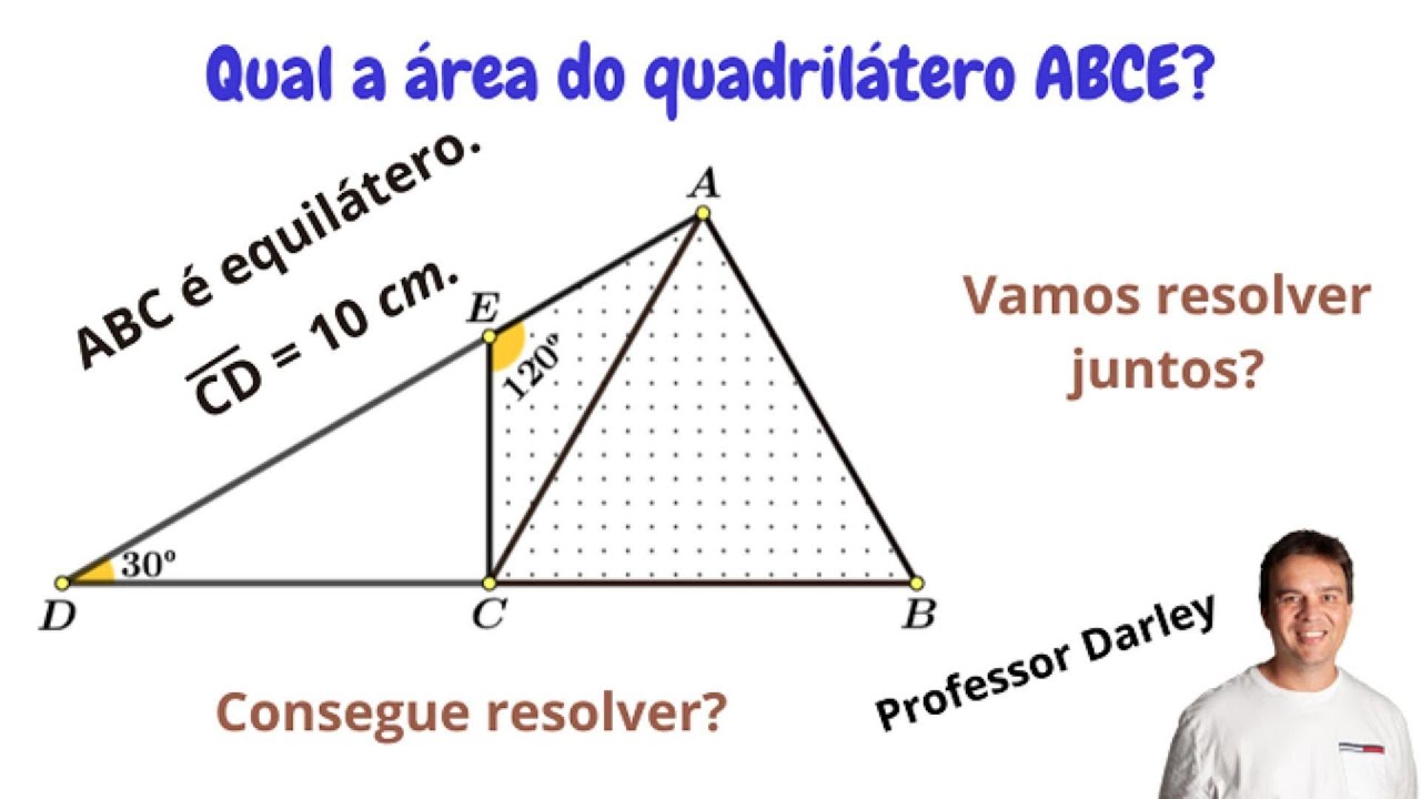 Qual a área do quadrilátero ABCE? / Área de triângulos quaisquer / Triângulo retângulo e Equilátero.