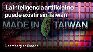 Por qué la IA no puede existir sin Taiwán