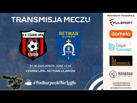 🔴[NA ŻYWO] CZARNI LIPA - RETMAN ULANÓW | Baraż o awans do klasy O | 2025-06-21, godz 17.00] #live