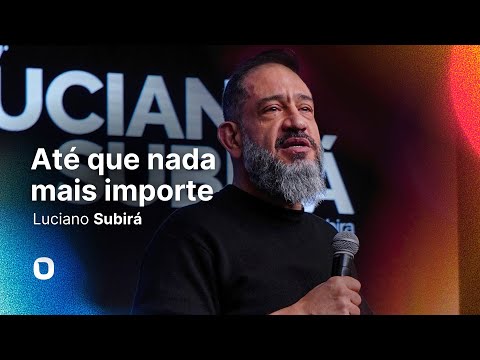 Luciano Subirá | ATÉ QUE NADA MAIS IMPORTE