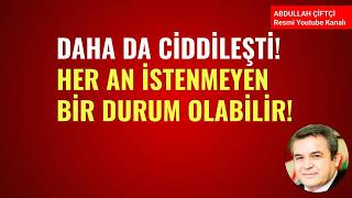 DAHA DA CİDDİLEŞTİ! HER AN İSTENMEYEN BİR DURUM OLABİLİR!