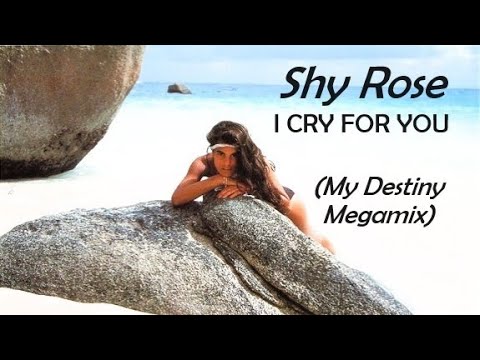 Shy Rose - I Cry For You (My Destiny Megamix)
