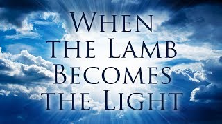 When the Lamb Becomes the Light