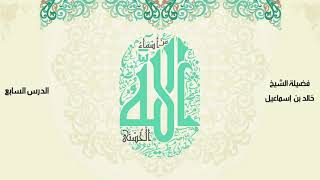 صورة الأسماء الحسنى - الدرس  السابع - فضيلة الشيخ خالد اسماعيل