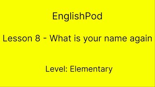 EnglishPod 8 - Elementary - What is your name again