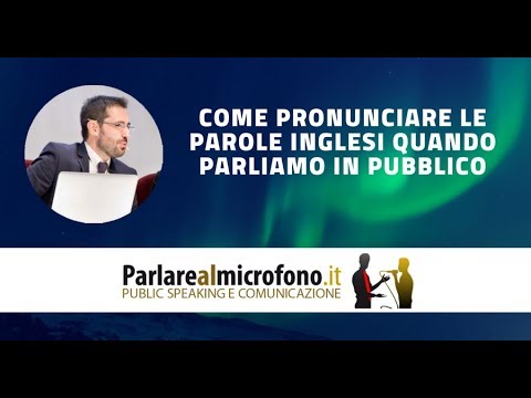 Come pronunciare le parole inglesi quando parliamo in pubblico