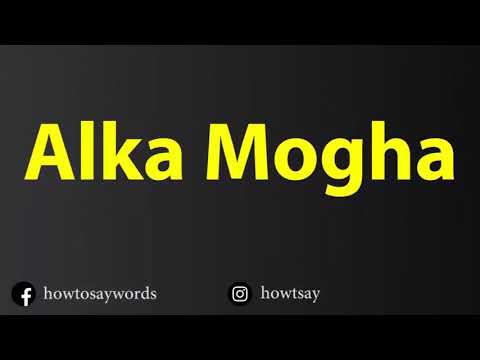 How To Pronounce Alka Mogha