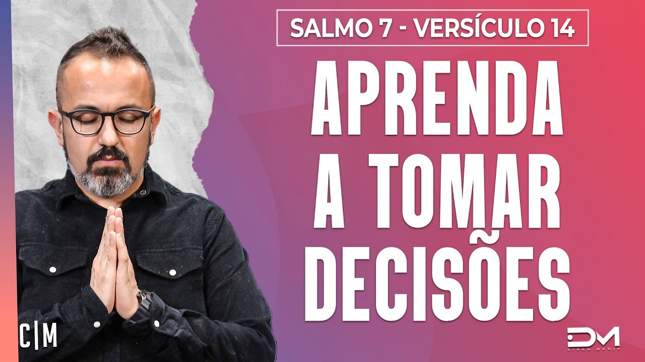 APRENDA A TOMAR DECISÕES - SÉRIE SALMO 7 - VERSÍCULO 14 - 11/04 | CM