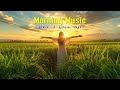 HAPPY MORNING MUSIC - Wake Up Happy & Stress Relief - Soft Morning Meditation Music For Relaxation