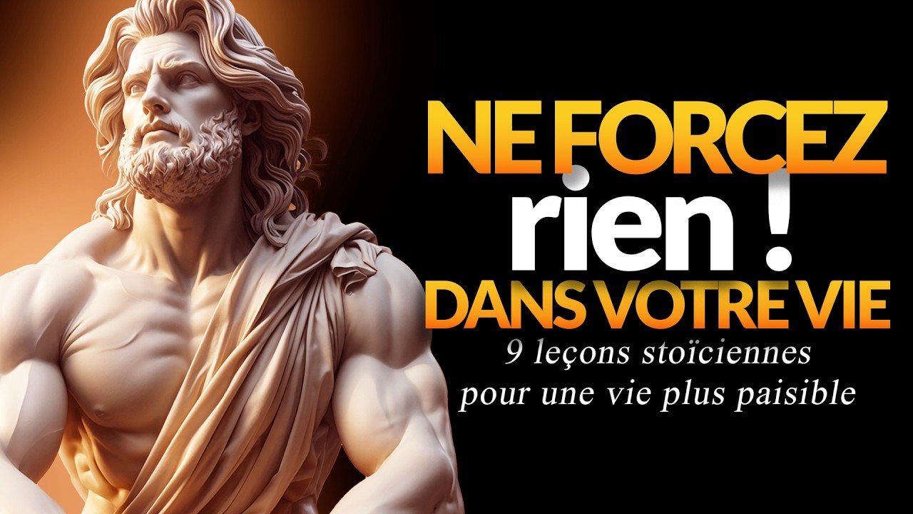 NE FORCEZ RIEN DANS VOTRE VIE  9 ENSEIGNEMENTS STOÏCIENS