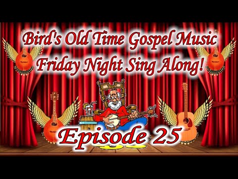 Bird's Old Time Gospel Music Friday Night Sing Along Episode 25 Replay w bonus song