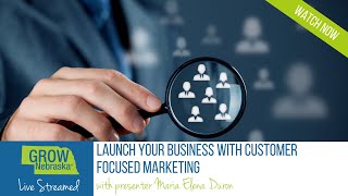 Launch Your Business with Customer Focused Marketing Webinar!