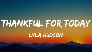 Download lagu Lyla Hudson - Thankful for today (Lyrics) mp3 Download lagu Lyla Hudson - Thankful for today (Lyrics) mp3