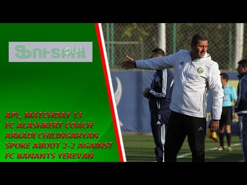 APL, Matchday 13 FC Alashkert Yerevan Coach about 2-2 against FC Banants Yerevan