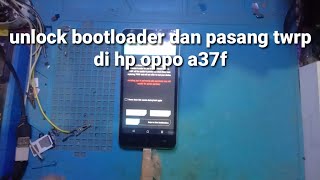 unlock bootloader dan pasang twrp di hp Oppo a37f