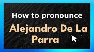 How to pronounce Alejandro De La Parra