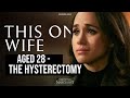 Aged 28 - The Hysterectomy (Meghan Markle)
