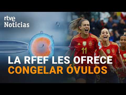 La Federación Española de Fútbol financiará la congelación de óvulos a sus jugadoras | RTVE